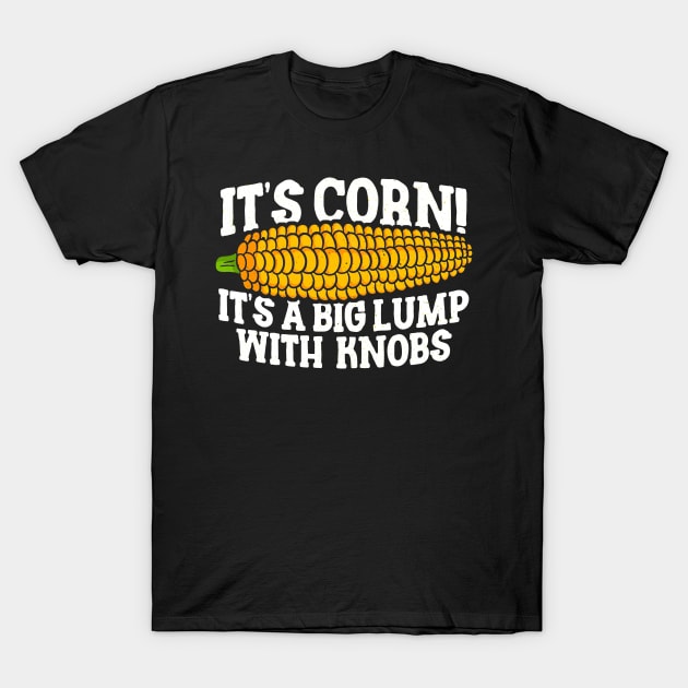 IT'S CORN - ITS A BIG LUMP WITH KNOBS T-Shirt by TextTees